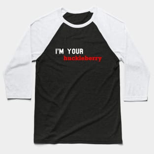 i'm your huckleberry Baseball T-Shirt